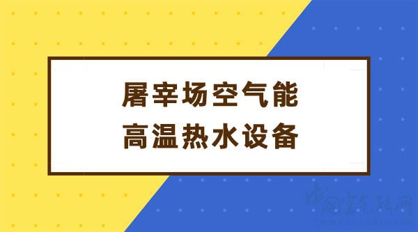 屠宰场空气能高温热水设备